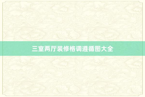 三室两厅装修格调遵循图大全